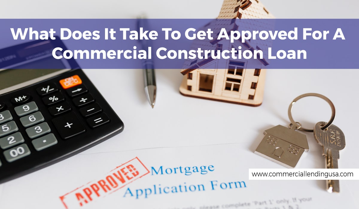 what does it take to get approved for a commercial construction loan
